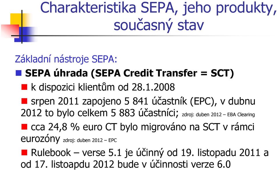 2008 srpen 2011 zapojeno 5 841 účastník (EPC), v dubnu 2012 to bylo celkem 5 883 účastníci; zdroj: duben 2012