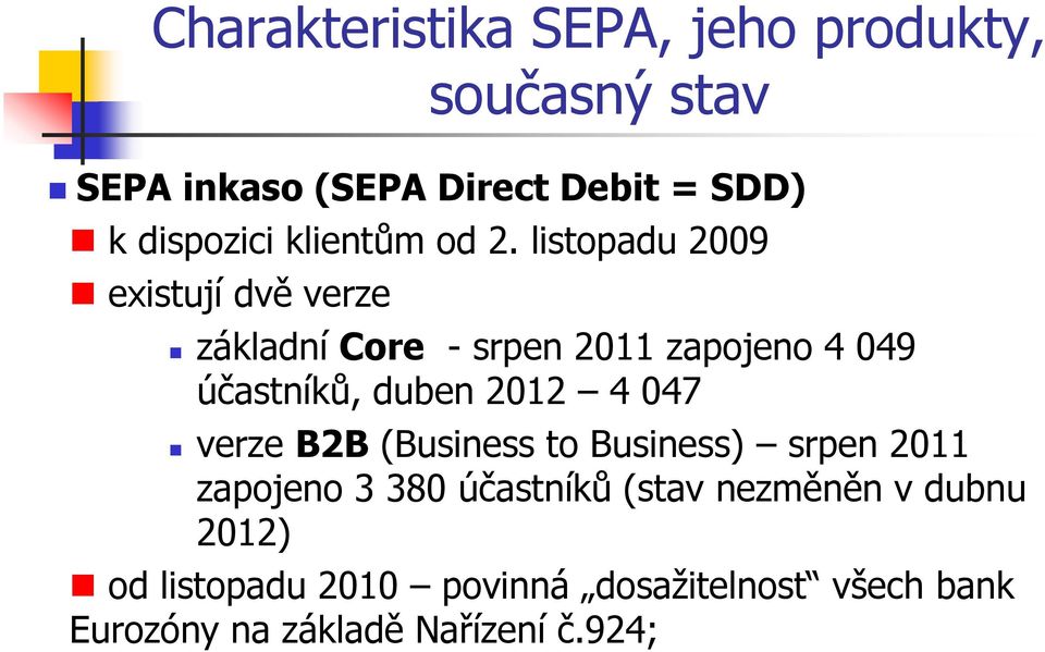 listopadu 2009 existují dvě verze základní Core - srpen 2011 zapojeno 4 049 účastníků, duben 2012 4