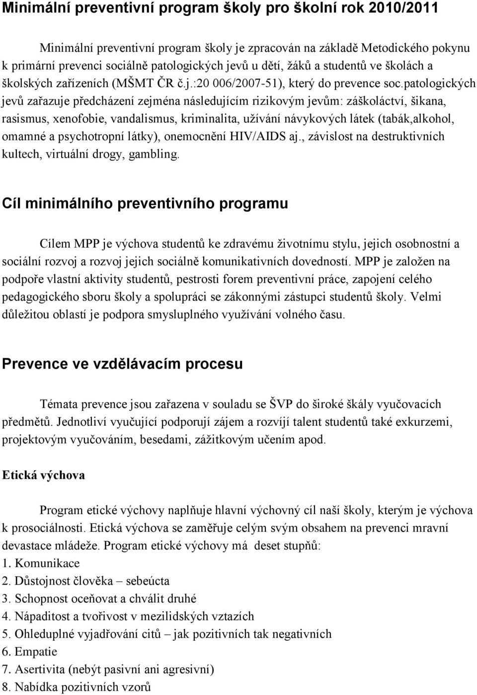 patologických jevů zařazuje předcházení zejména následujícím rizikovým jevům: záškoláctví, šikana, rasismus, xenofobie, vandalismus, kriminalita, užívání návykových látek (tabák,alkohol, omamné a