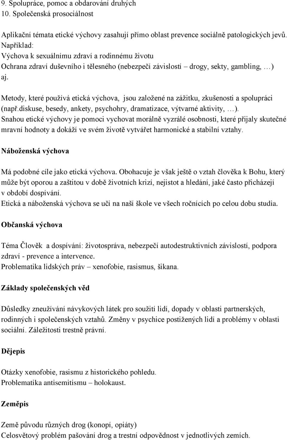 Metody, které používá etická výchova, jsou založené na zážitku, zkušenosti a spolupráci (např.diskuse, besedy, ankety, psychohry, dramatizace, výtvarné aktivity, ).