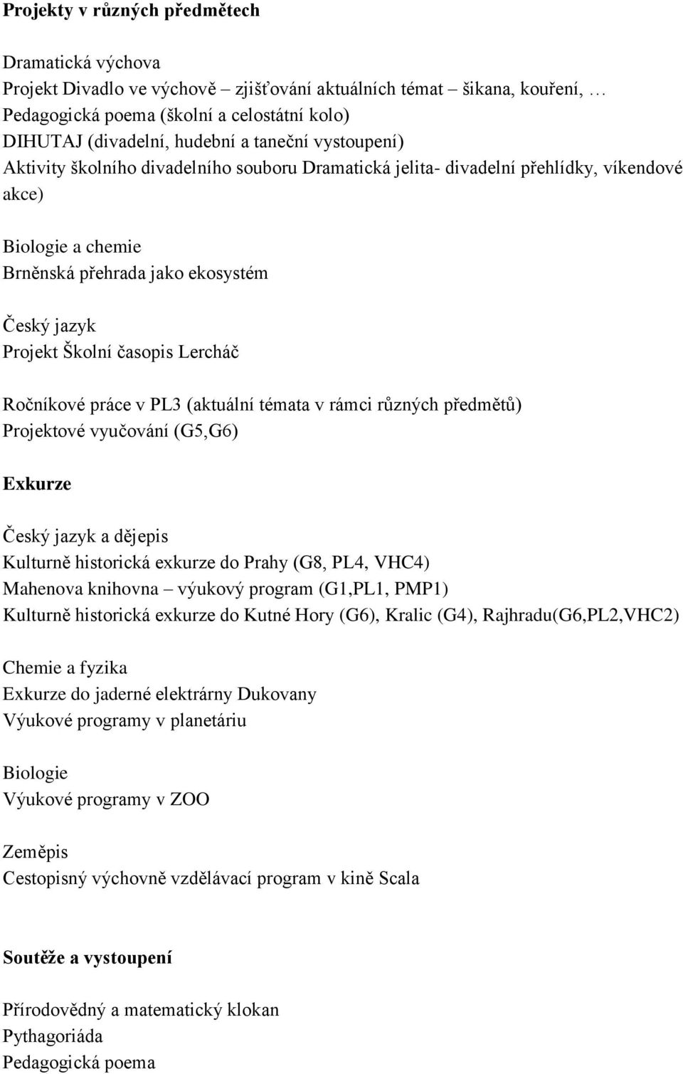 Lercháč Ročníkové práce v PL3 (aktuální témata v rámci různých předmětů) Projektové vyučování (G5,G6) Exkurze Český jazyk a dějepis Kulturně historická exkurze do Prahy (G8, PL4, VHC4) Mahenova