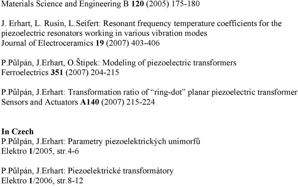 403-406 P.Půlpán, J.Erhart, O.Štípek: Modeling of piezoelectric transformers Ferroelectrics 351 (2007) 204-215 P.Půlpán, J.Erhart: Transformation ratio of ring-dot planar piezoelectric transformer Sensors and Actuators A140 (2007) 215-224 In Czech P.