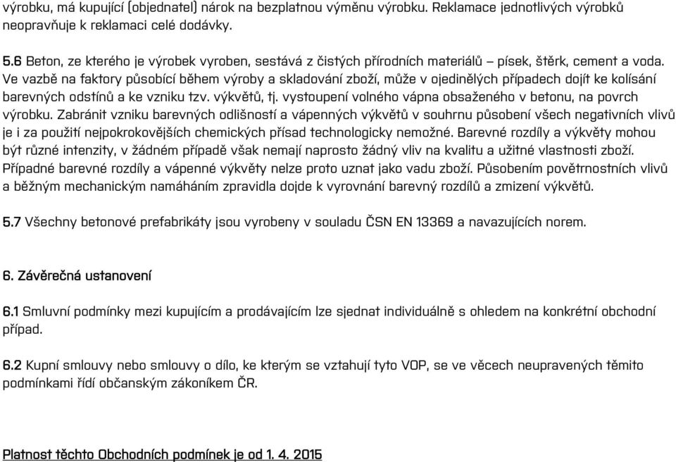 Ve vazbě na faktory působící během výroby a skladování zboží, může v ojedinělých případech dojít ke kolísání barevných odstínů a ke vzniku tzv. výkvětů, tj.