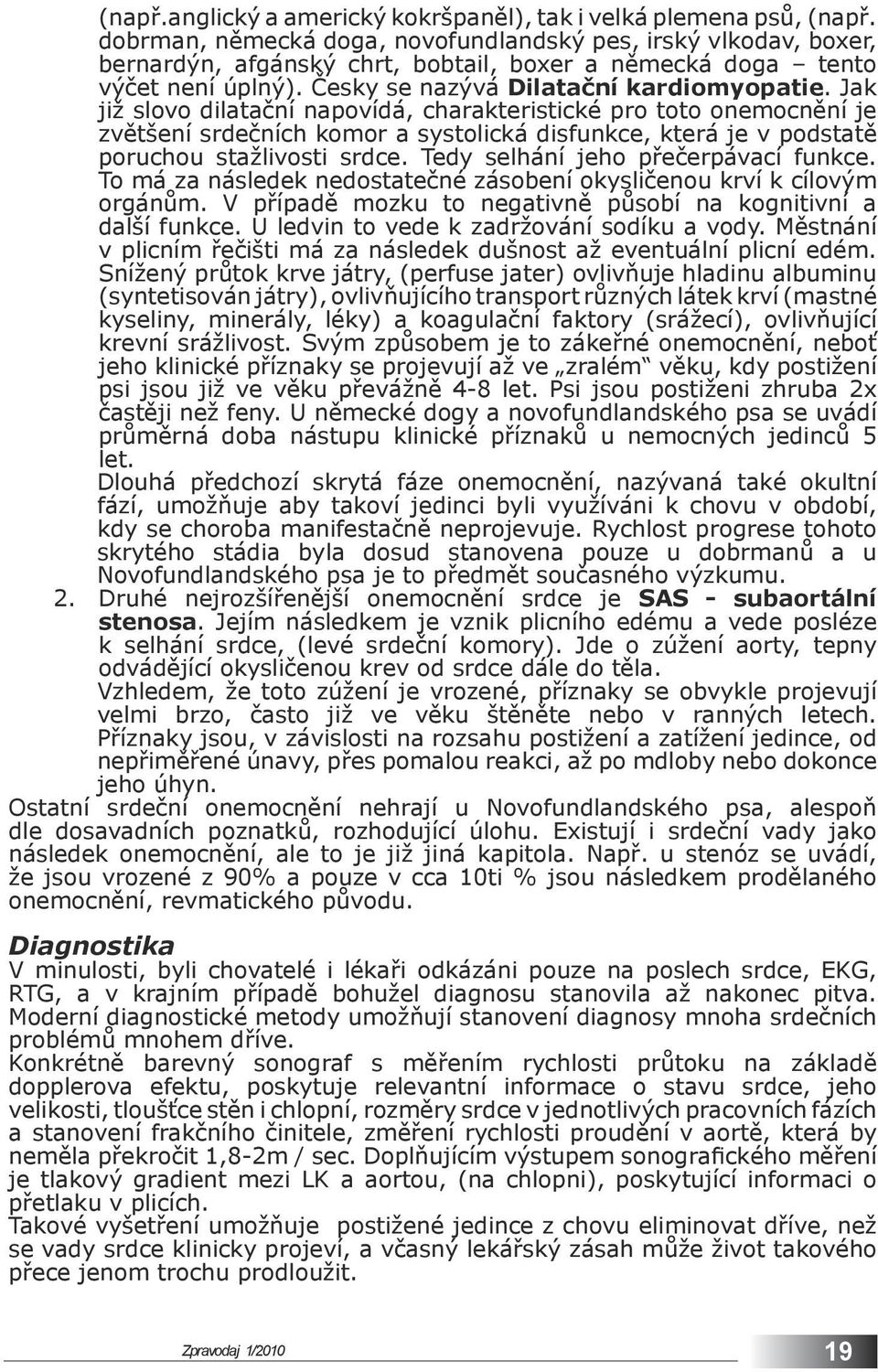 Jak již slovo dilatační napovídá, charakteristické pro toto onemocnění je zvětšení srdečních komor a systolická disfunkce, která je v podstatě poruchou stažlivosti srdce.