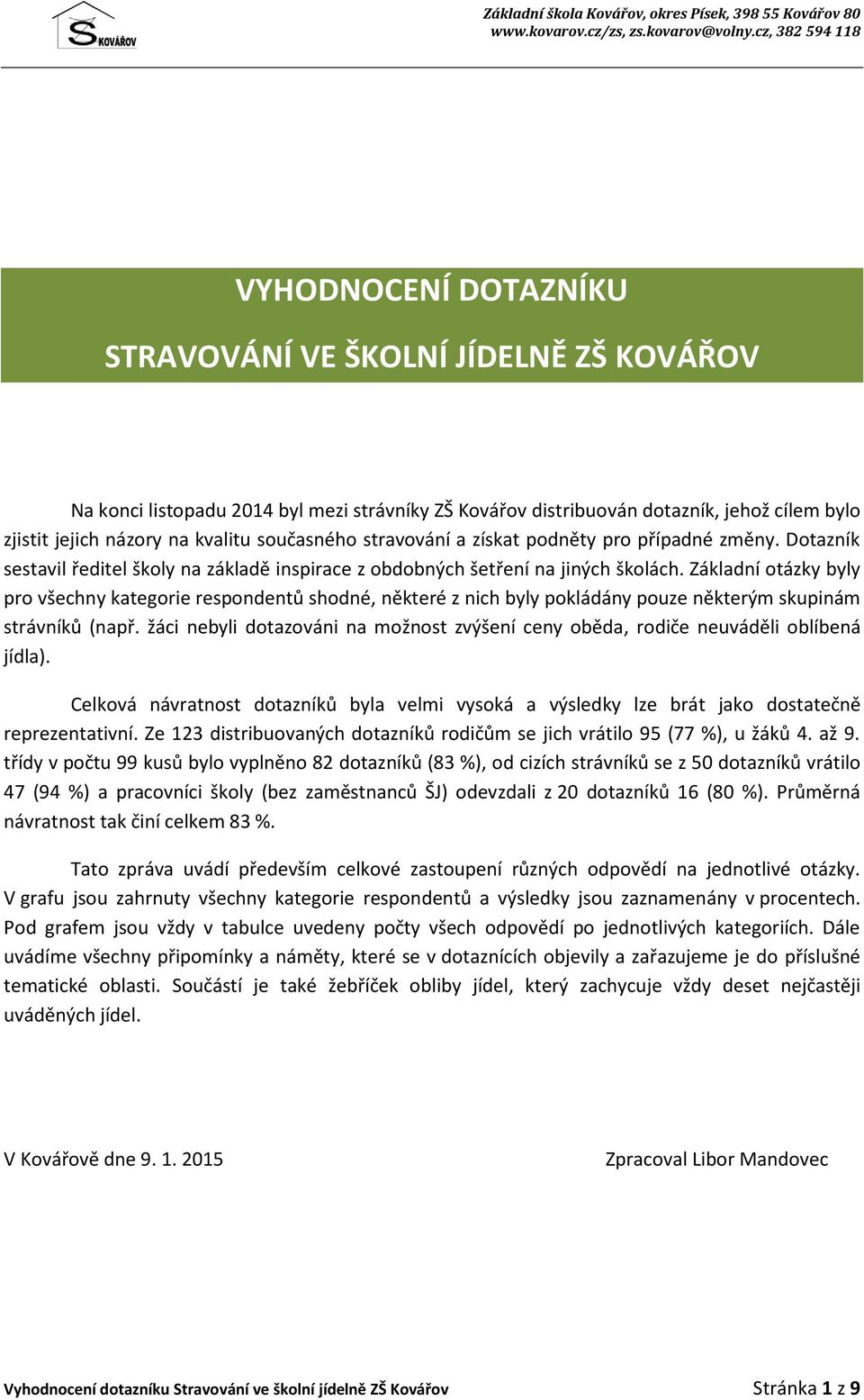 Základní otázky byly pro všechny kategorie respondentů shodné, některé z nich byly pokládány pouze některým skupinám strávníků (např.