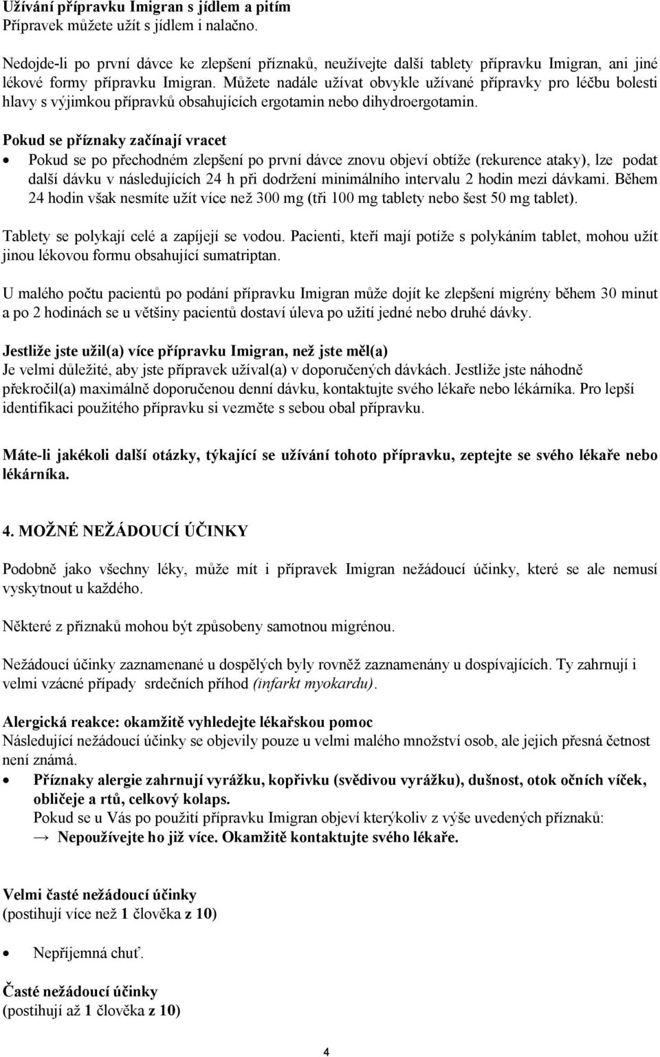 Můžete nadále užívat obvykle užívané přípravky pro léčbu bolesti hlavy s výjimkou přípravků obsahujících ergotamin nebo dihydroergotamin.