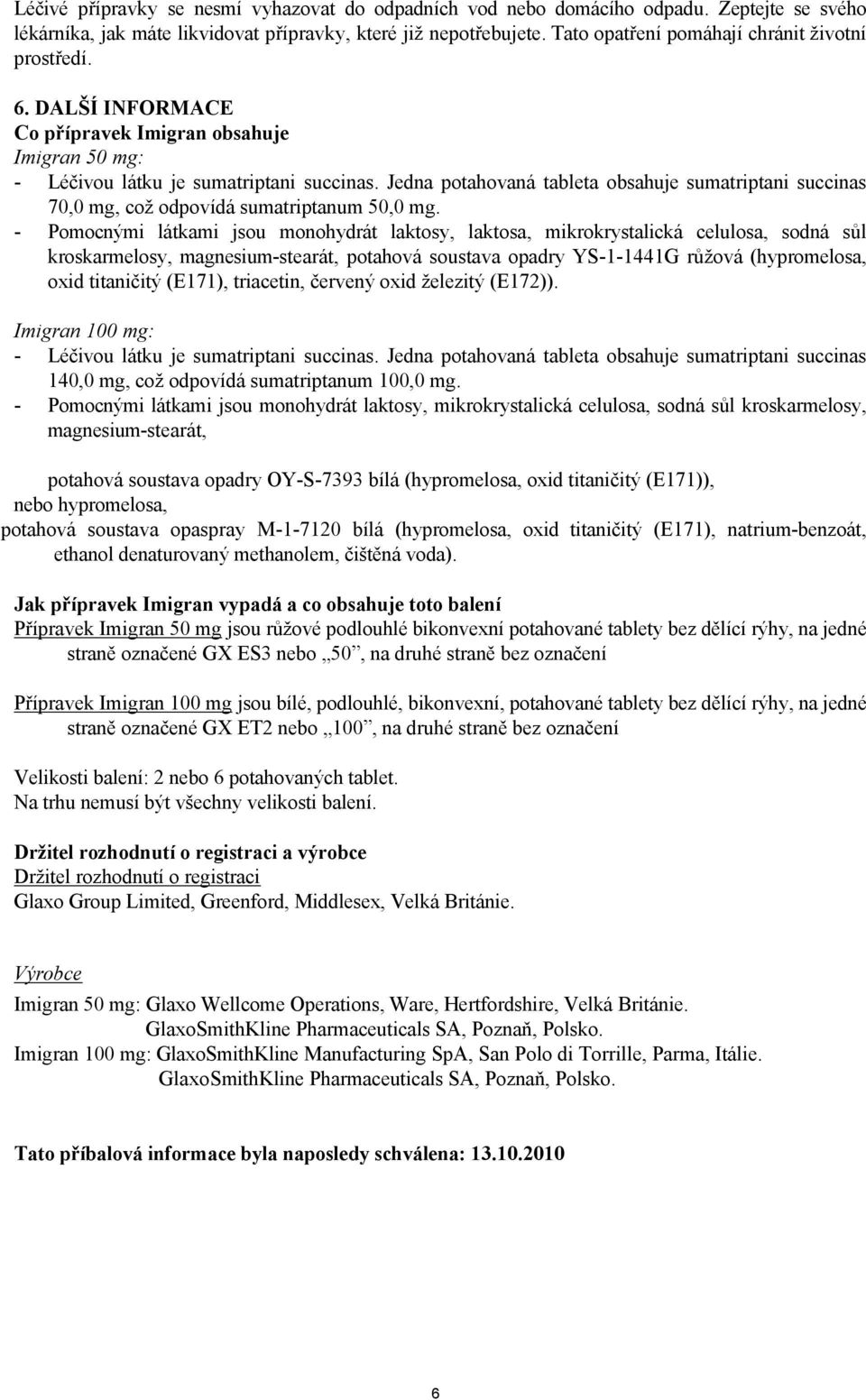 Jedna potahovaná tableta obsahuje sumatriptani succinas 70,0 mg, což odpovídá sumatriptanum 50,0 mg.