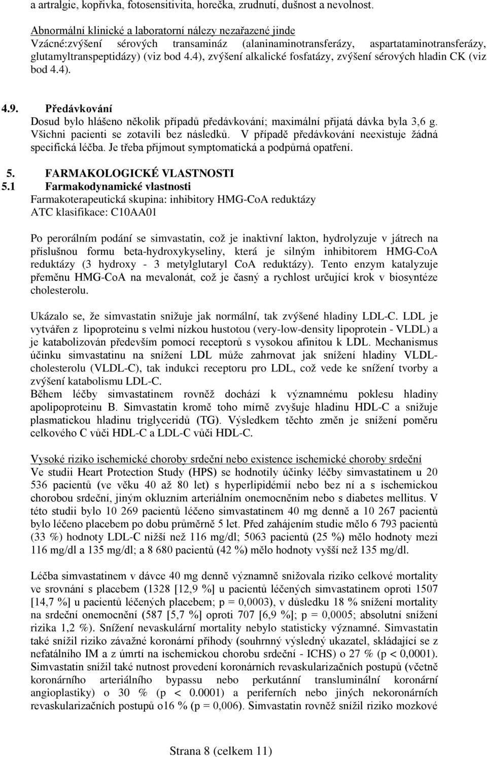 4), zvýšení alkalické fosfatázy, zvýšení sérových hladin CK (viz bod 4.4). 4.9. Předávkování Dosud bylo hlášeno několik případů předávkování; maximální přijatá dávka byla 3,6 g.