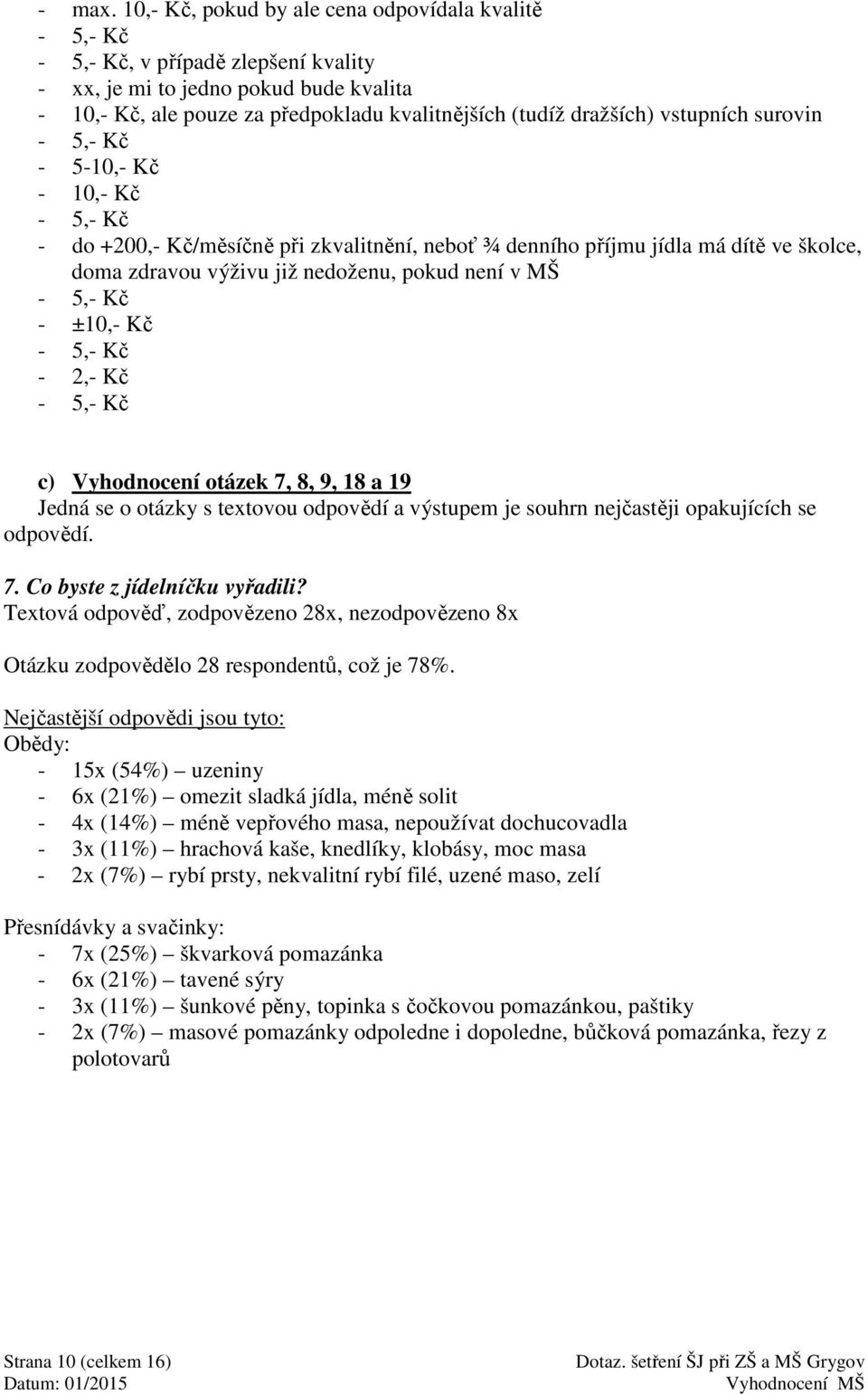 vstupních surovin - 5,- Kč - 5-10,- Kč - 10,- Kč - 5,- Kč - do +200,- Kč/měsíčně při zkvalitnění, boť ¾ denního příjmu jídla má dítě ve školce, doma zdravou výživu již doženu, pokud ní v MŠ - 5,- Kč