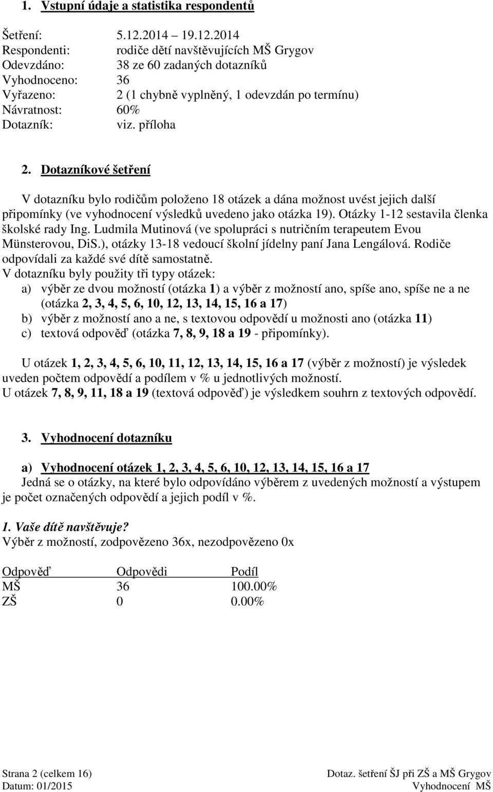 2014 Respondenti: rodiče dětí navštěvujících MŠ Grygov Odevzdáno: 38 ze 60 zadaných dotazníků Vyhodnoceno: 36 Vyřazeno: 2 (1 chybně vyplněný, 1 odevzdán po termínu) Návratnost: 60% Dotazník: viz.