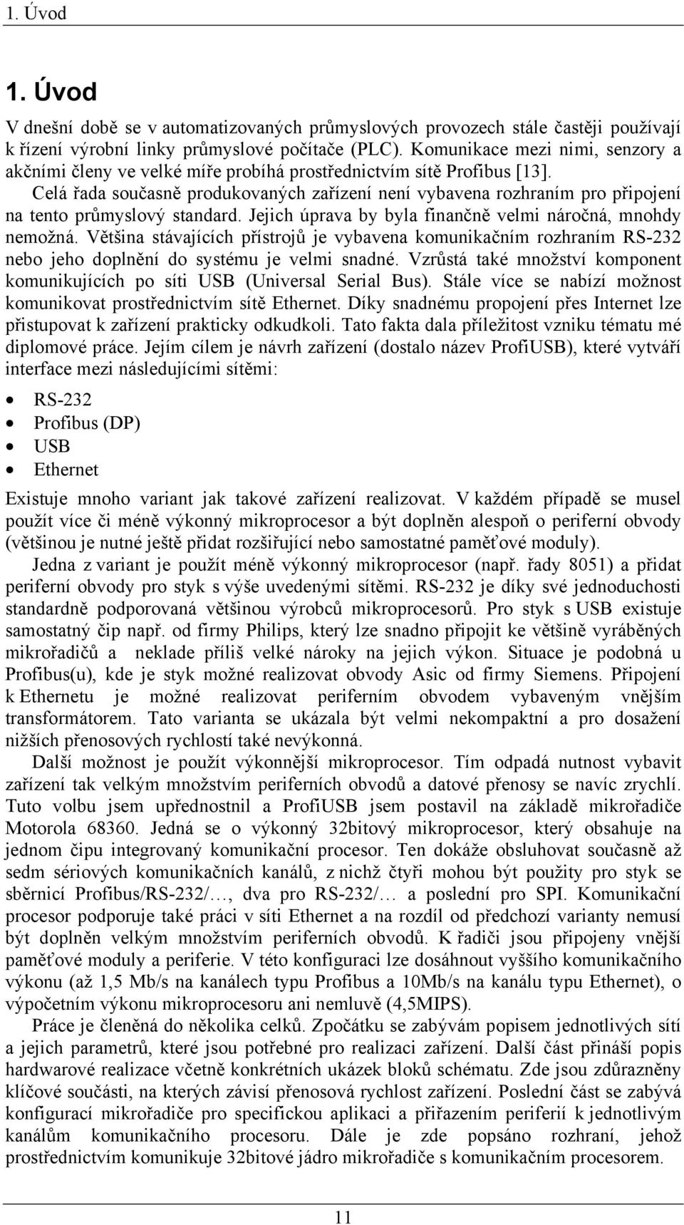 Celá řada současně produkovaných zařízení není vybavena rozhraním pro připojení na tento průmyslový standard. Jejich úprava by byla finančně velmi náročná, mnohdy nemožná.