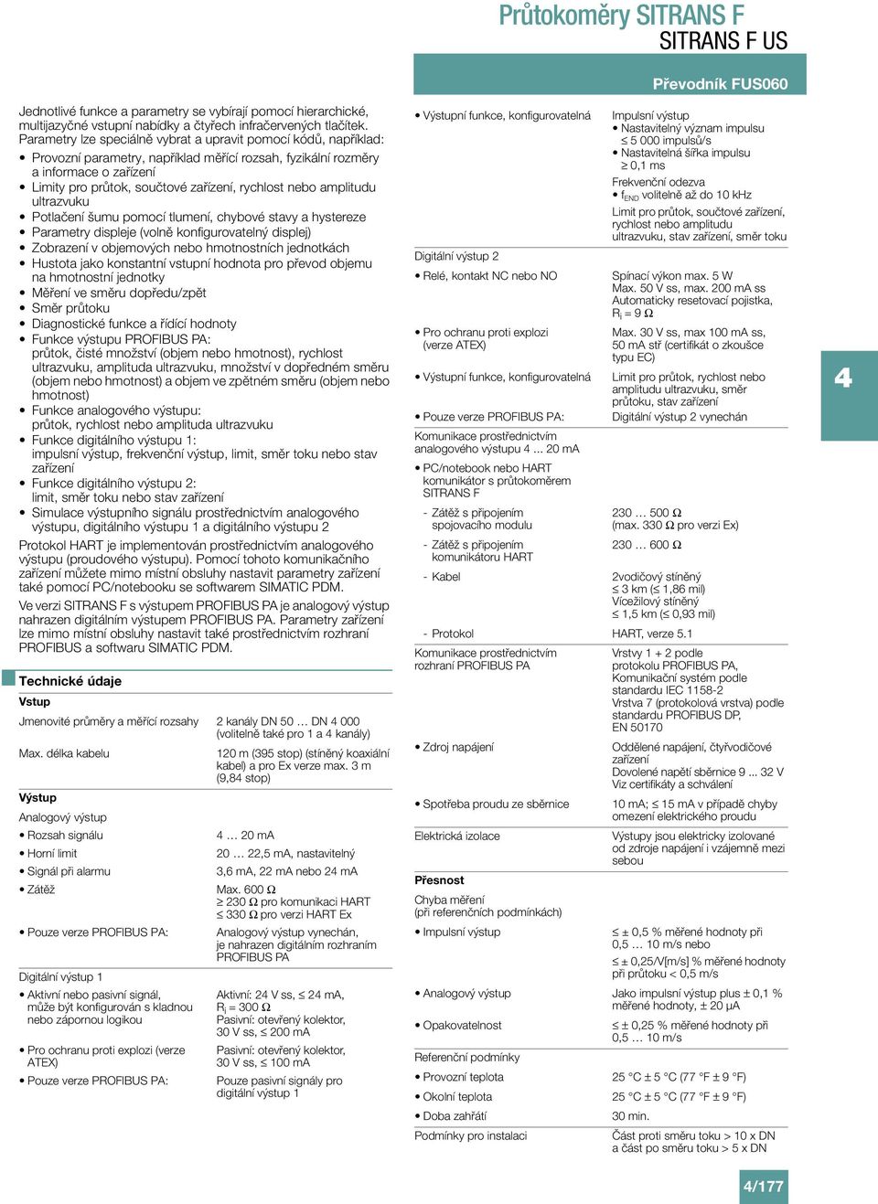 nebo amplitudu ultrazvuku Potlačení šumu pomocí tlumení, chybové stavy a hystereze Parametry displeje (volně konfigurovatelný displej) Zobrazení v objemových nebo hmotnostních jednotkách Hustota jako