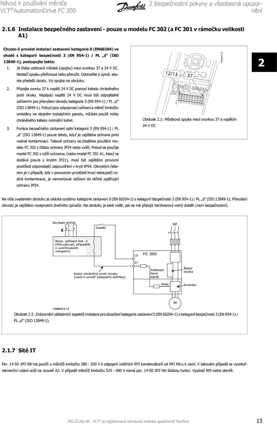 PL d (ISO 13849-1), postupujte takto: 1. Je třeba odstranit můstek (spojku) mezi svorkou 37 a 24 V DC. Nestačí spojku přeříznout nebo přerušit. Odstraňte ji úplně, abyste předešli zkratu.