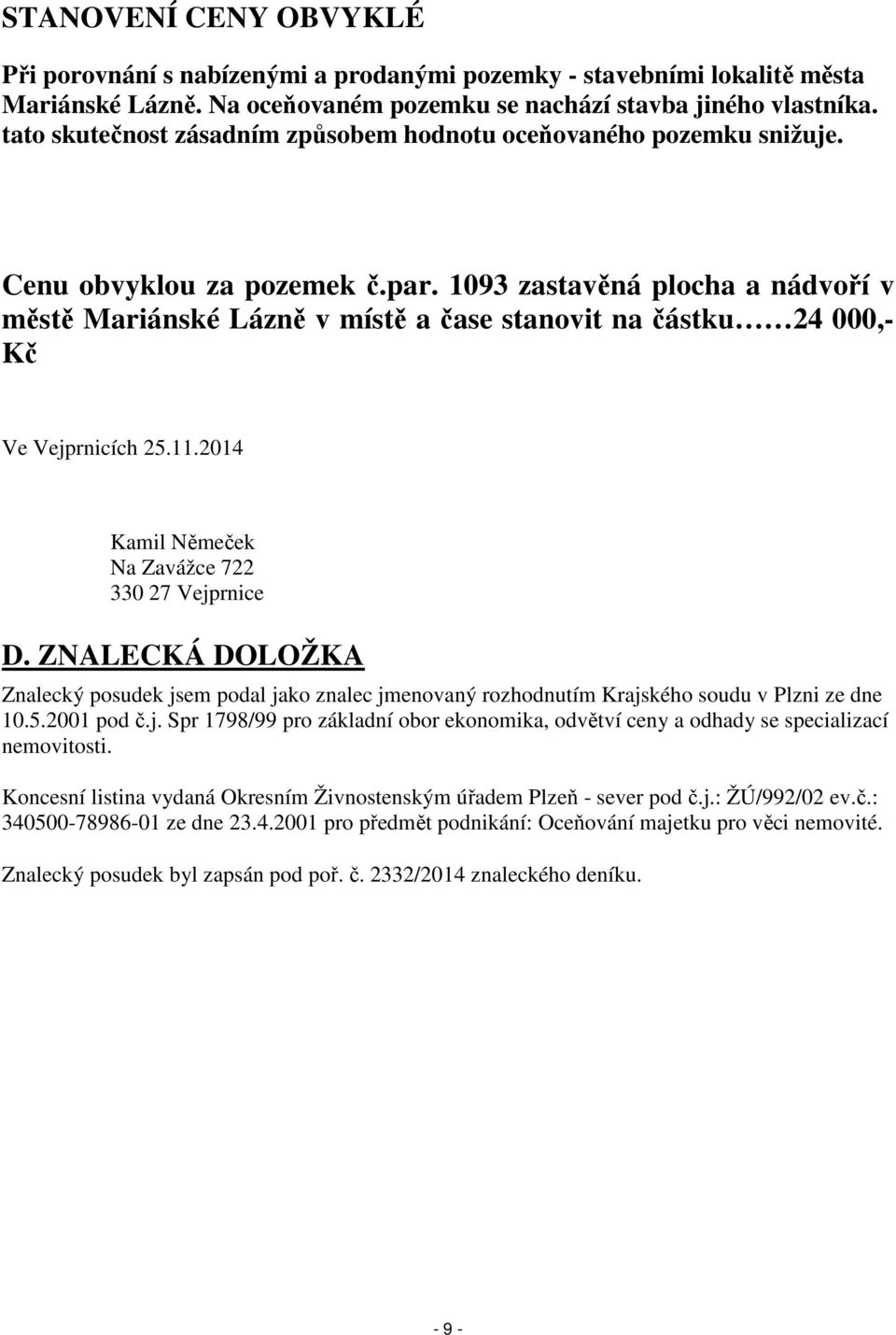 1093 zastavěná plocha a nádvoří v městě Mariánské Lázně v místě a čase stanovit na částku 24 000,- Kč Ve Vejprnicích 25.11.2014 Kamil Němeček Na Zavážce 722 330 27 Vejprnice D.