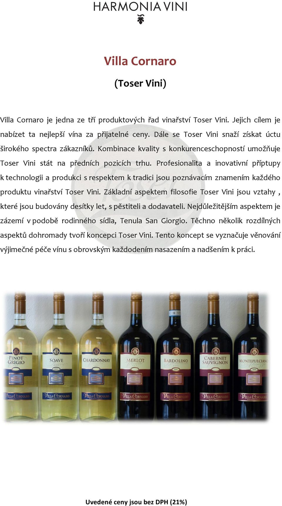 Profesionalita a inovativní příptupy k technologii a produkci s respektem k tradici jsou poznávacím znamením každého produktu vinařství Toser Vini.