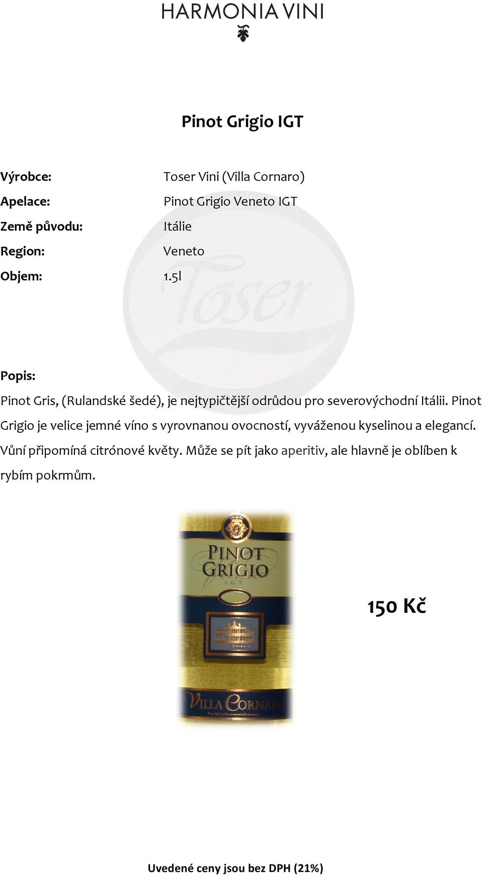 Pinot Grigio je velice jemné víno s vyrovnanou ovocností, vyváženou kyselinou a elegancí.