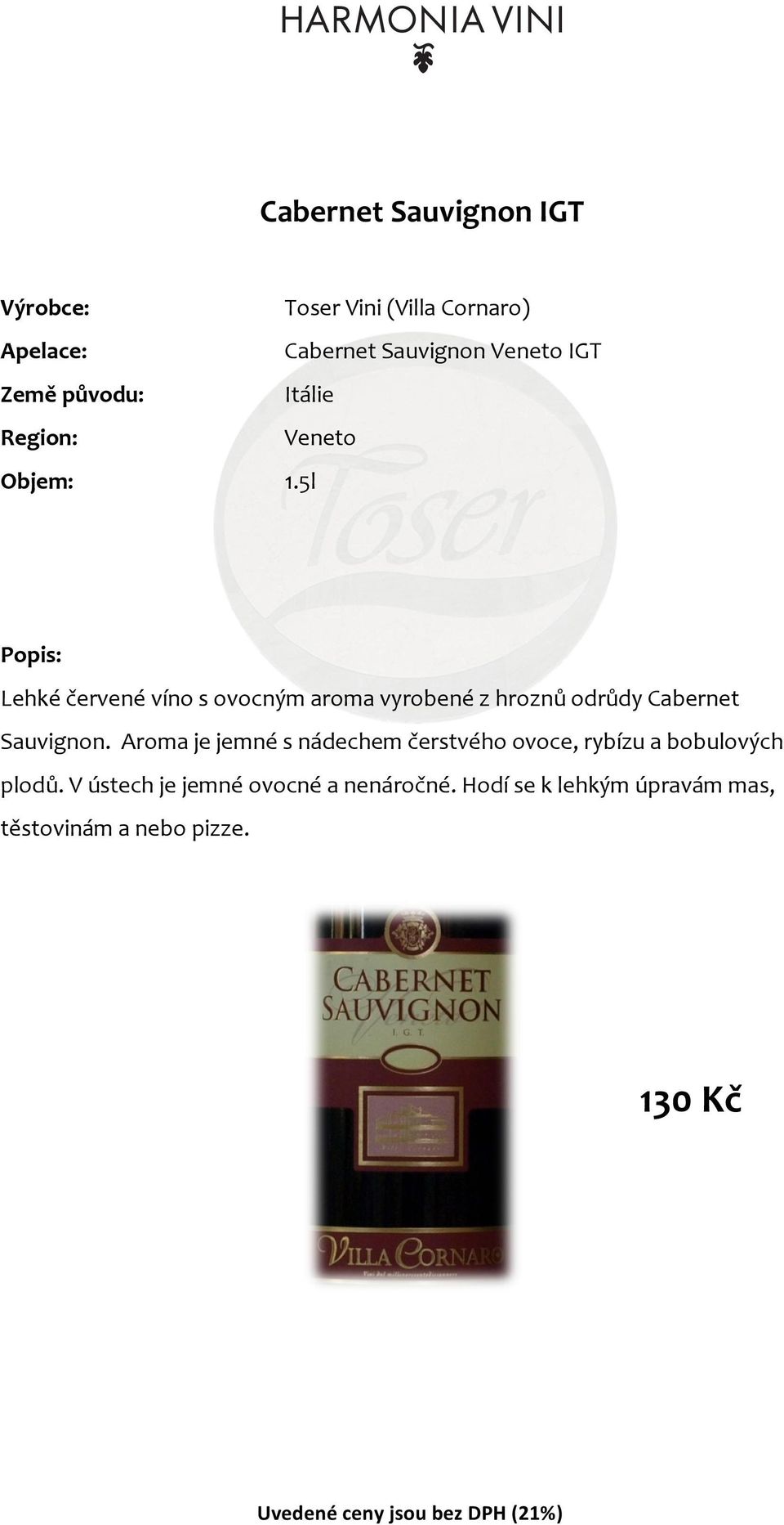 5l Lehké červené víno s ovocným aroma vyrobené z hroznů odrůdy Cabernet Sauvignon.