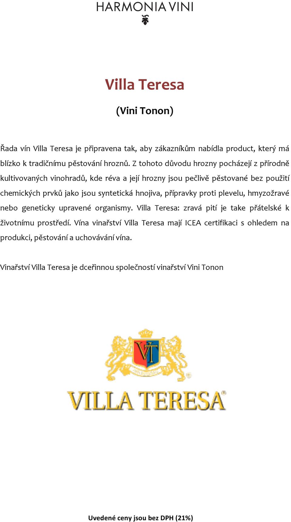 syntetická hnojiva, přípravky proti plevelu, hmyzožravé nebo geneticky upravené organismy. Villa Teresa: zravá pití je take přátelské k životnímu prostředí.