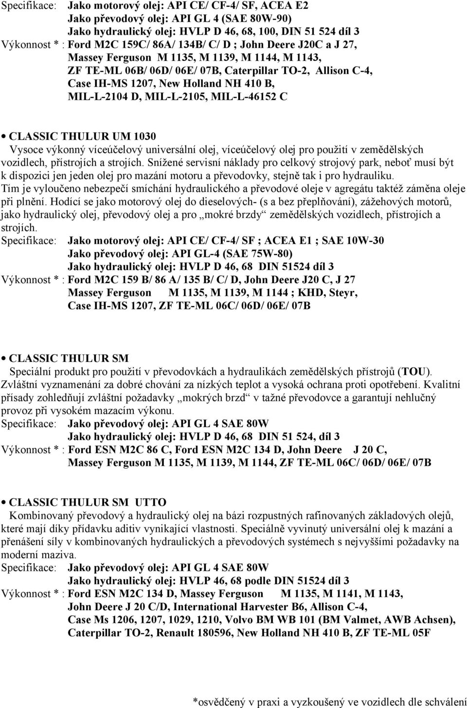 MIL-L-2105, MIL-L-46152 C CLASSIC THULUR UM 1030 Vysoce výkonný víceúčelový universální olej, víceúčelový olej pro použití v zemědělských vozidlech, přístrojích a strojích.