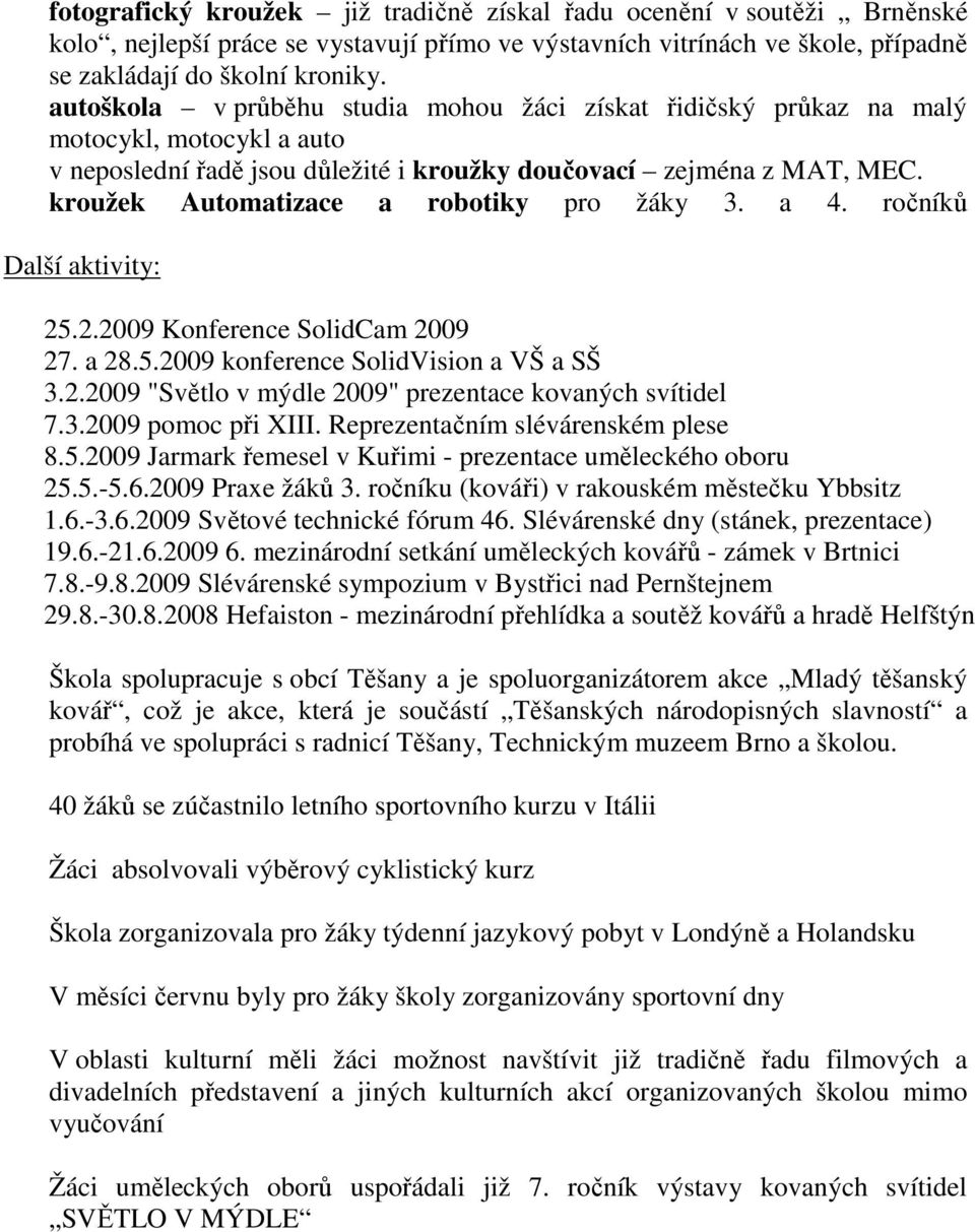kroužek Automatizace a robotiky pro žáky 3. a 4. ročníků Další aktivity: 25.2.2009 Konference SolidCam 2009 27. a 28.5.2009 konference SolidVision a VŠ a SŠ 3.2.2009 "Světlo v mýdle 2009" prezentace kovaných svítidel 7.