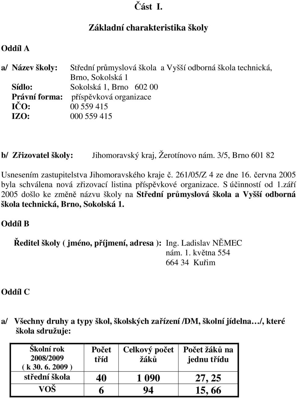 IČO: 00 559 415 IZO: 000 559 415 b/ Zřizovatel školy: Jihomoravský kraj, Žerotínovo nám. 3/5, Brno 601 82 Usnesením zastupitelstva Jihomoravského kraje č. 261/05/Z 4 ze dne 16.