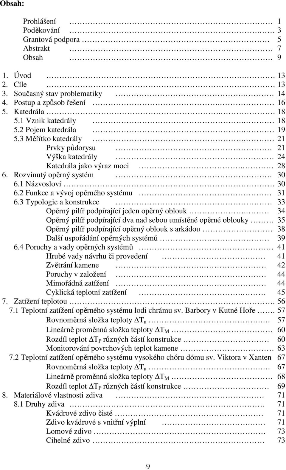 2 Funkce a vývoj opěrného systému 31 6.3 Typologie a konstrukce 33 Opěrný pilíř podpírající jeden opěrný oblouk.