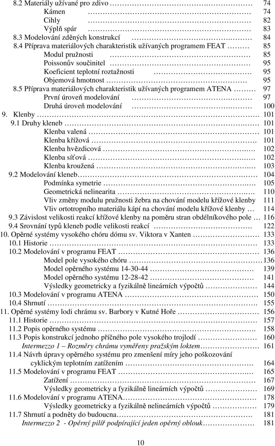 5 Příprava materiálových charakteristik užívaných programem ATENA 97 První úroveň modelování. 97 Druhá úroveň modelování. 100 9. Klenby 101 9.1 Druhy kleneb. 101 Klenba valená 101 Klenba křížová.