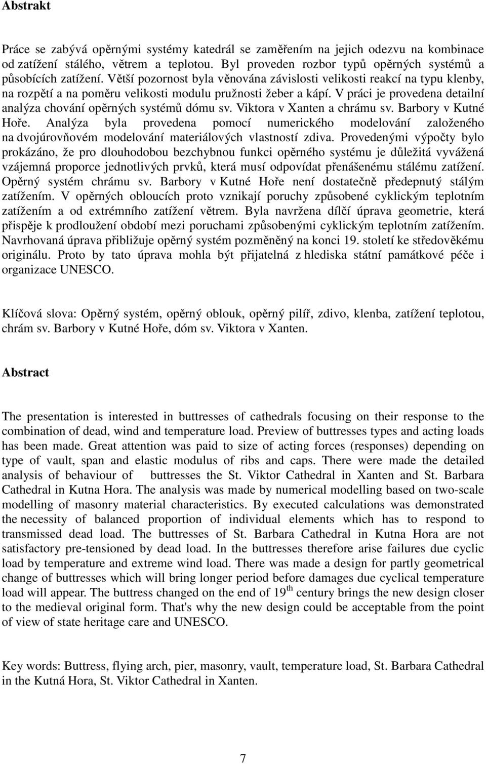 V práci je provedena detailní analýza chování opěrných systémů dómu sv. Viktora v Xanten a chrámu sv. Barbory v Kutné Hoře.