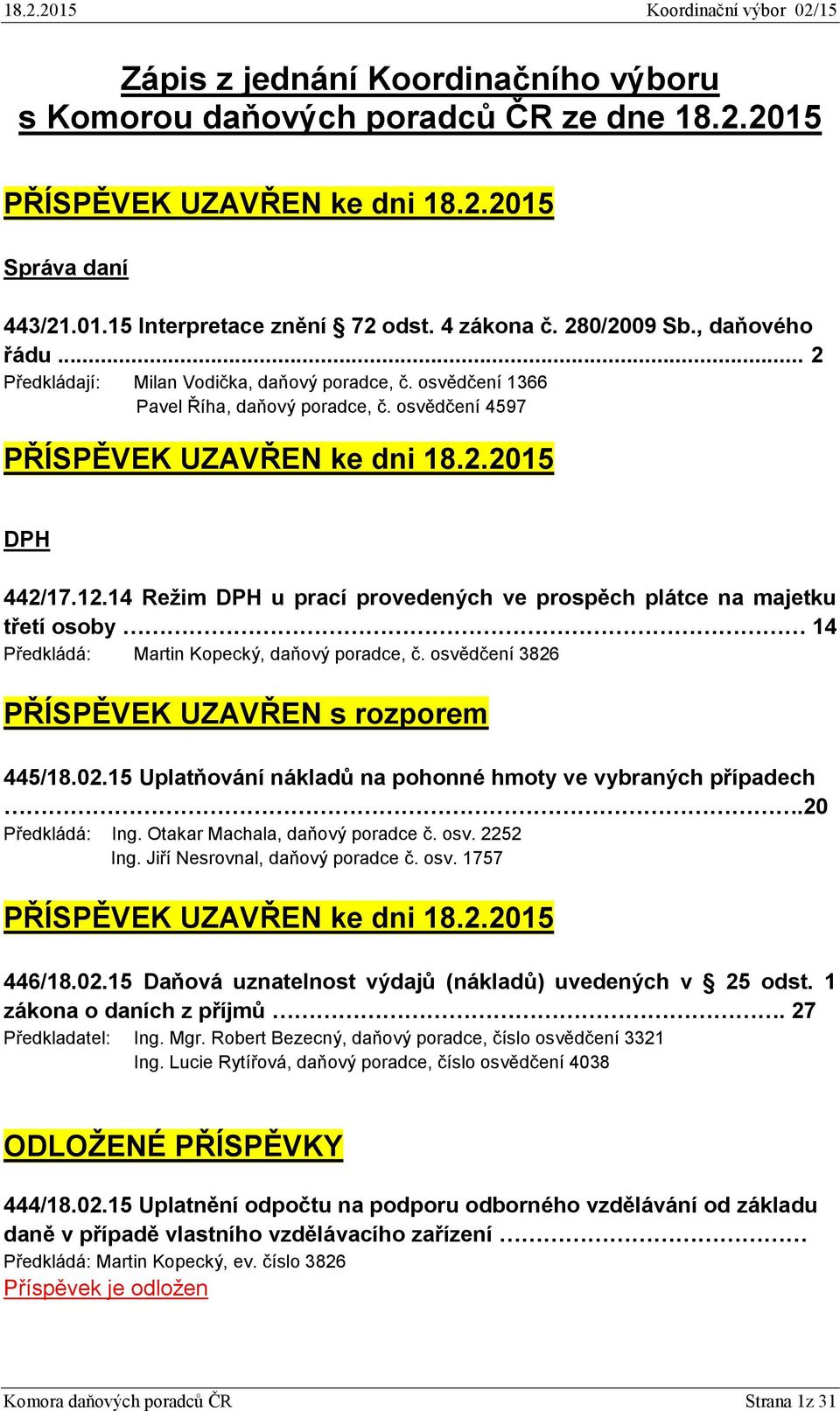 14 Režim DPH u prací provedených ve prospěch plátce na majetku třetí osoby 14 Předkládá: Martin Kopecký, daňový poradce, č. osvědčení 3826 PŘÍSPĚVEK UZAVŘEN s rozporem 445/18.02.