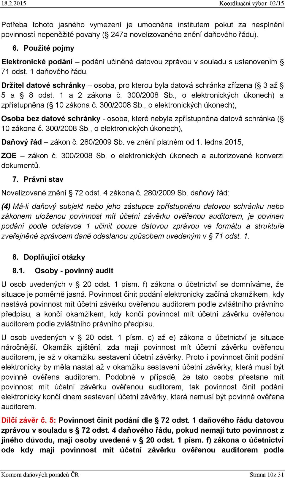 1 daňového řádu, Držitel datové schránky osoba, pro kterou byla datová schránka zřízena ( 3 až 5 a 8 odst. 1 a 2 zákona č. 300/2008 Sb., o elektronických úkonech) a zpřístupněna ( 10 zákona č.