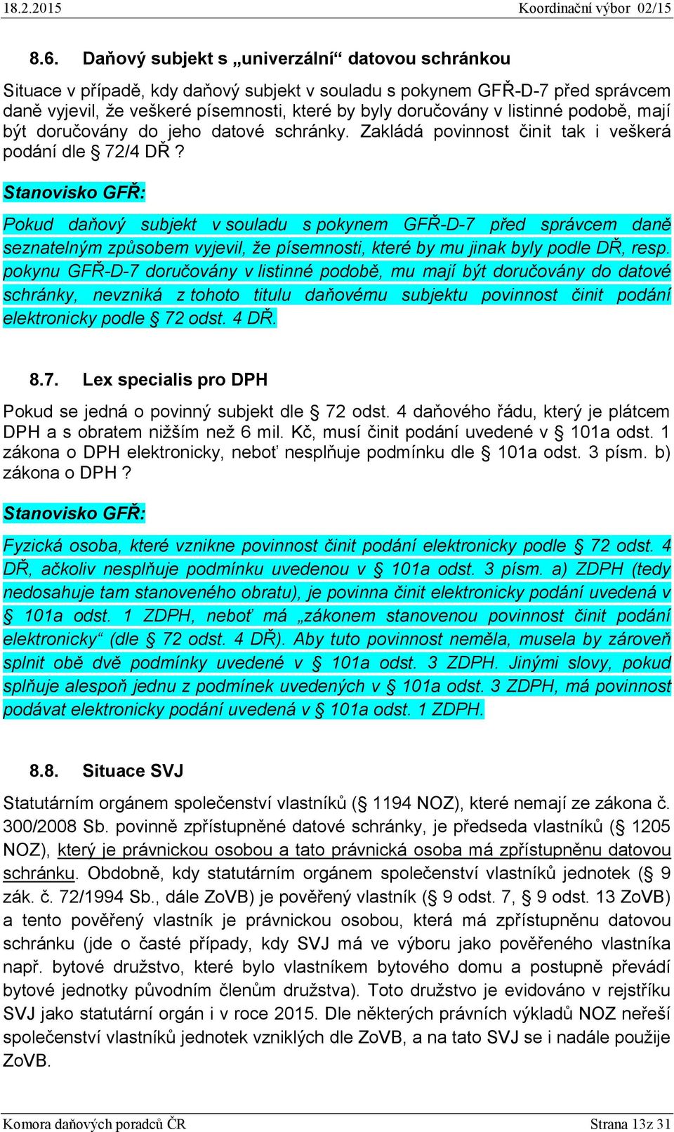 Stanovisko GFŘ: Pokud daňový subjekt v souladu s pokynem GFŘ-D-7 před správcem daně seznatelným způsobem vyjevil, že písemnosti, které by mu jinak byly podle DŘ, resp.