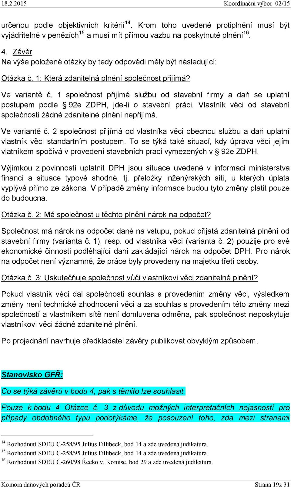 1 společnost přijímá službu od stavební firmy a daň se uplatní postupem podle 92e ZDPH, jde-li o stavební práci. Vlastník věci od stavební společnosti žádné zdanitelné plnění nepřijímá. Ve variantě č.