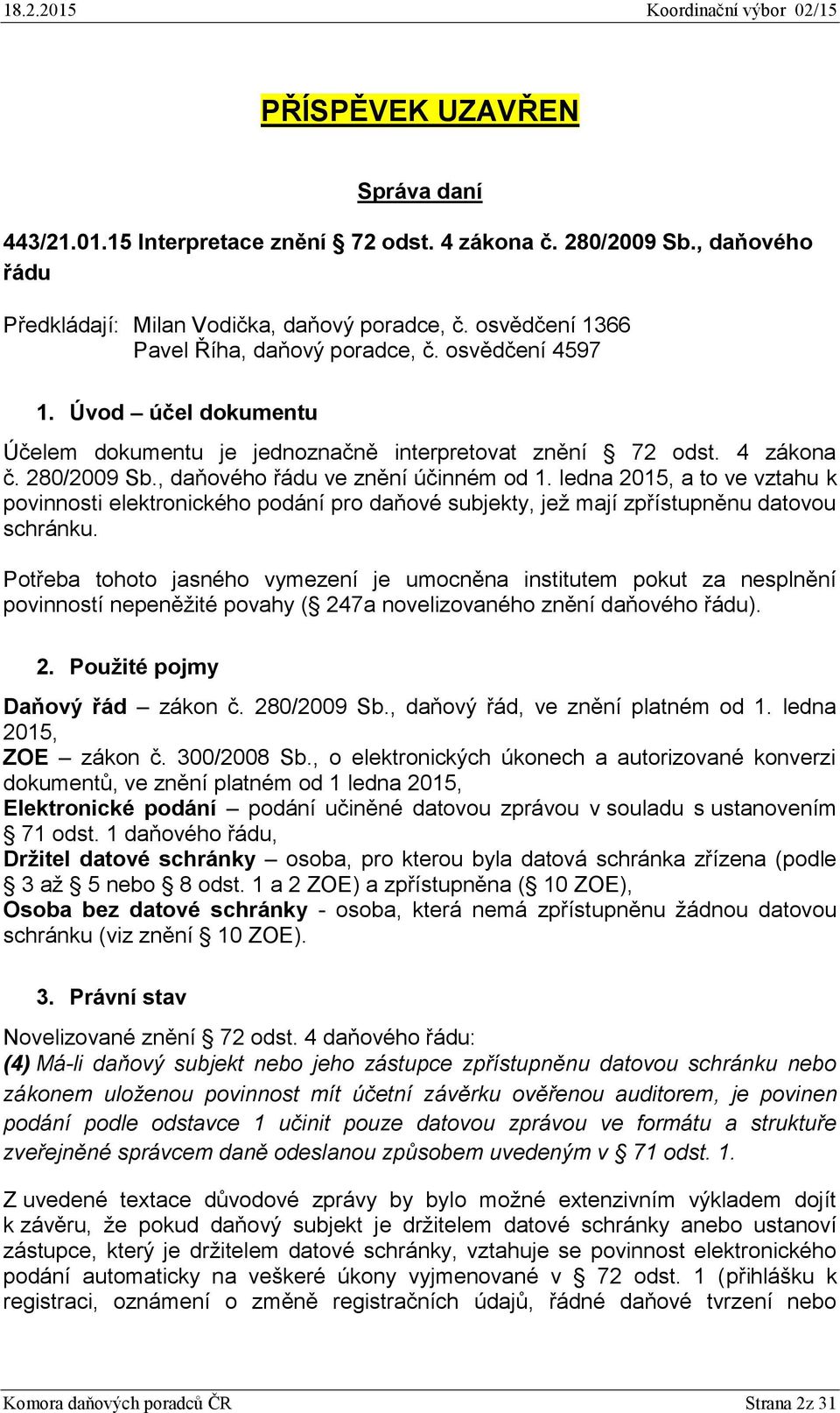 , daňového řádu ve znění účinném od 1. ledna 2015, a to ve vztahu k povinnosti elektronického podání pro daňové subjekty, jež mají zpřístupněnu datovou schránku.