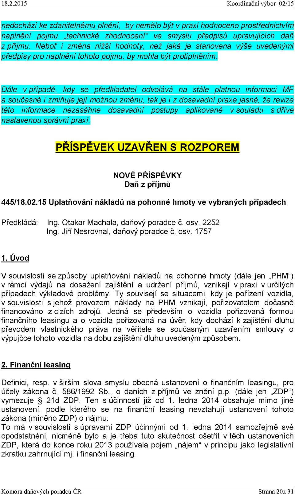 Dále v případě, kdy se předkladatel odvolává na stále platnou informaci MF a současně i zmiňuje její možnou změnu, tak je i z dosavadní praxe jasné, že revize této informace nezasáhne dosavadní