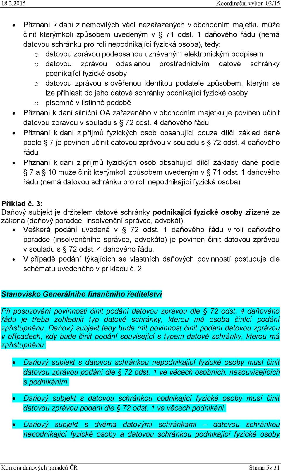 schránky podnikající fyzické osoby o datovou zprávou s ověřenou identitou podatele způsobem, kterým se lze přihlásit do jeho datové schránky podnikající fyzické osoby o písemně v listinné podobě