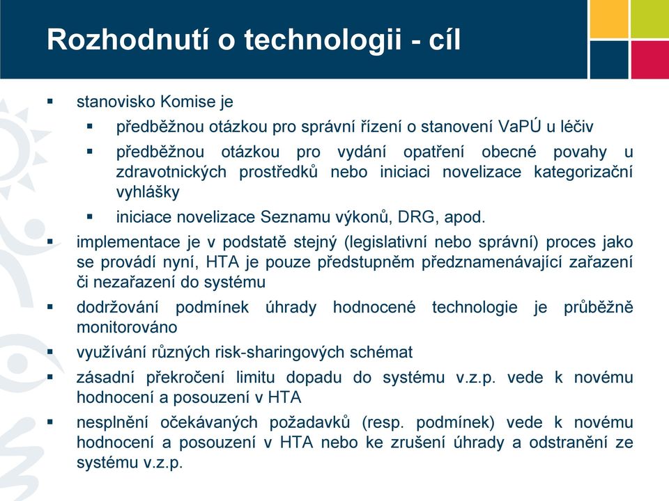 implementace je v podstatě stejný (legislativní nebo správní) proces jako se provádí nyní, HTA je pouze předstupněm předznamenávající zařazení či nezařazení do systému dodržování podmínek úhrady