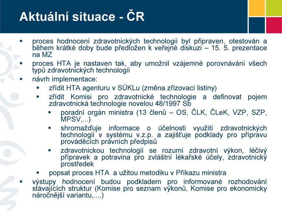 Komisi pro zdravotnické technologie a definovat pojem zdravotnická technologie novelou 48/1997 Sb poradní orgán ministra (13 členů OS, ČLK, ČLeK, VZP, SZP, MPSV,.