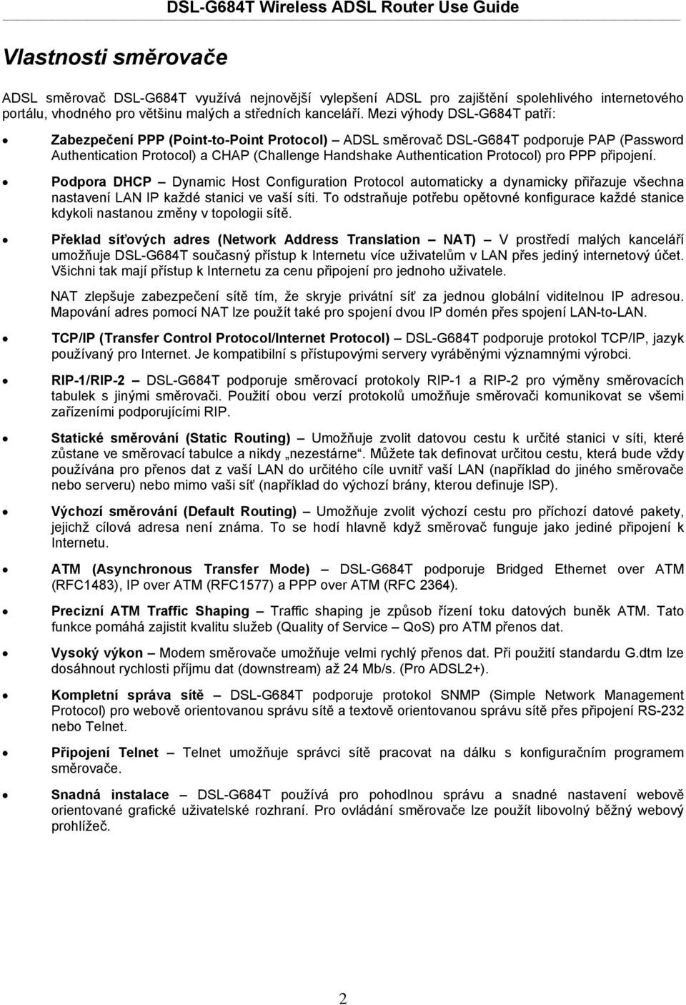 pro PPP připojení. Podpora DHCP Dynamic Host Configuration Protocol automaticky a dynamicky přiřazuje všechna nastavení LAN IP každé stanici ve vaší síti.