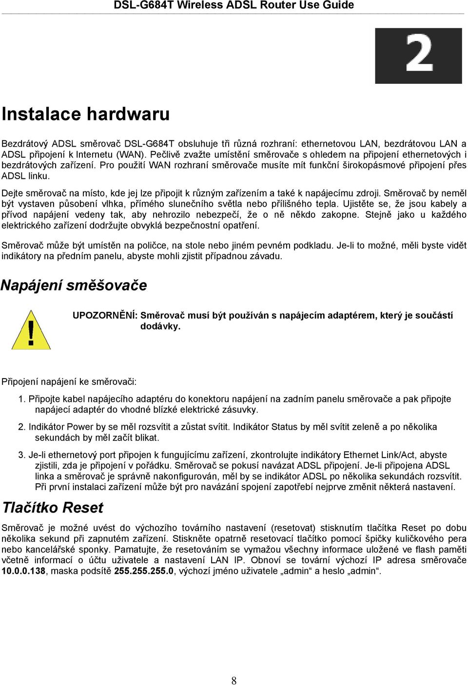 Dejte směrovač na místo, kde jej lze připojit k různým zařízením a také k napájecímu zdroji. Směrovač by neměl být vystaven působení vlhka, přímého slunečního světla nebo přílišného tepla.