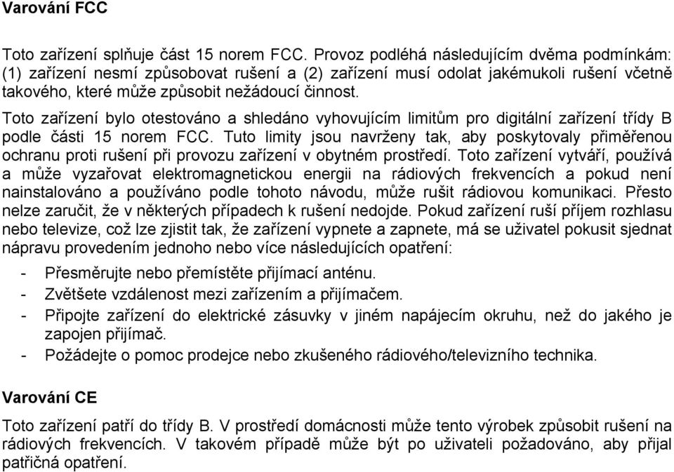 Toto zařízení bylo otestováno a shledáno vyhovujícím limitům pro digitální zařízení třídy B podle části 15 norem FCC.