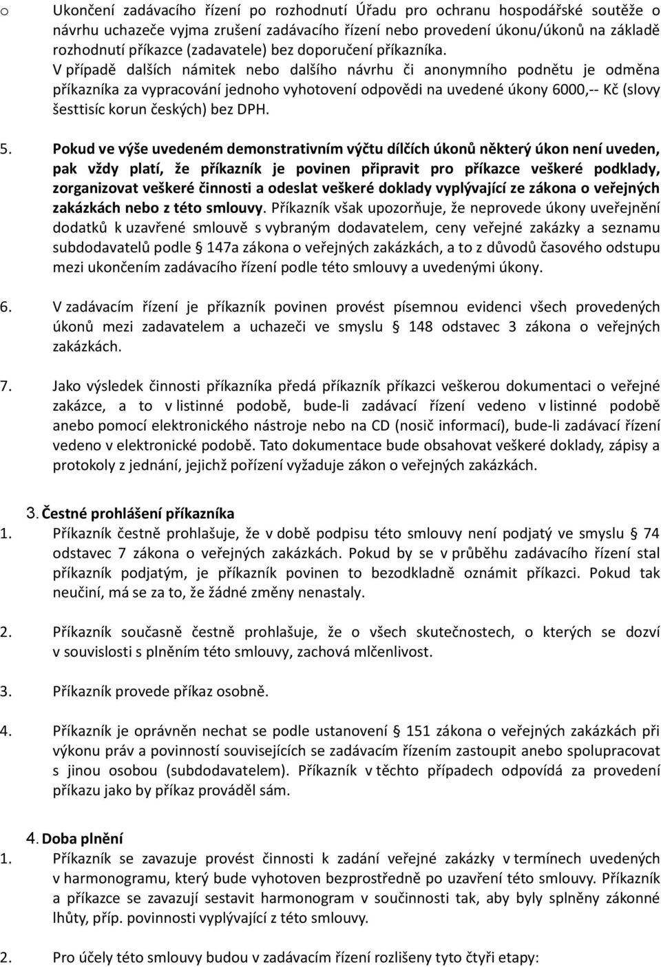 V případě dalších námitek nebo dalšího návrhu či anonymního podnětu je odměna příkazníka za vypracování jednoho vyhotovení odpovědi na uvedené úkony 6000,-- Kč (slovy šesttisíc korun českých) bez DPH.