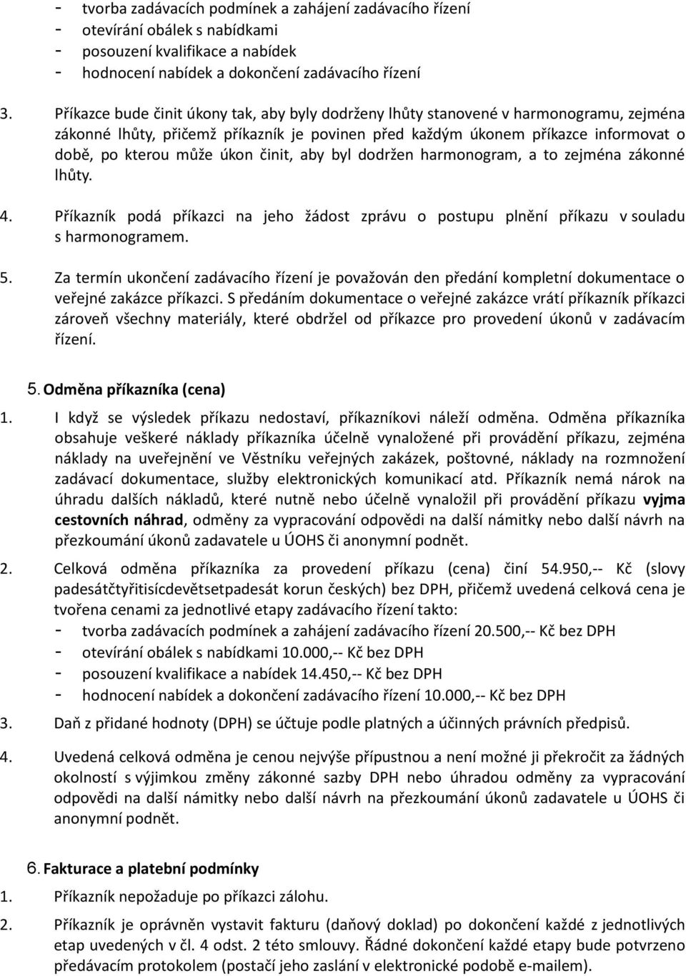 činit, aby byl dodržen harmonogram, a to zejména zákonné lhůty. 4. Příkazník podá příkazci na jeho žádost zprávu o postupu plnění příkazu v souladu s harmonogramem. 5.