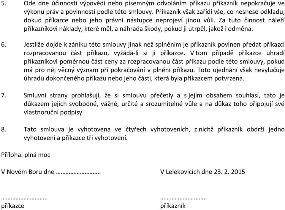 Za tuto činnost náleží příkazníkovi náklady, které měl, a náhrada škody, pokud ji utrpěl, jakož i odměna. 6.