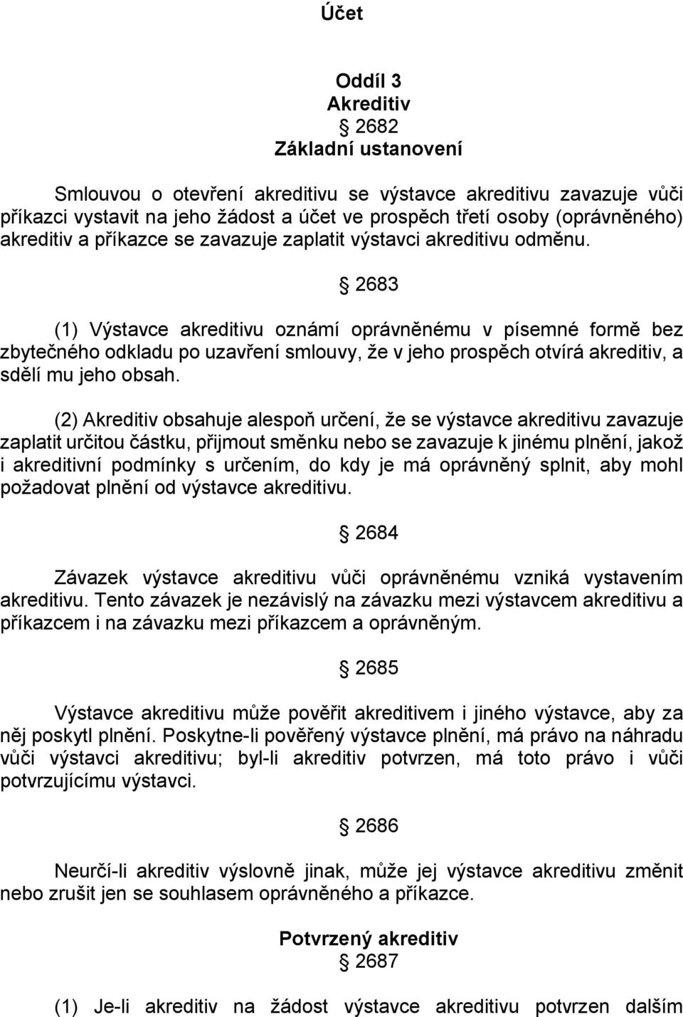 2683 (1) Výstavce akreditivu oznámí oprávněnému v písemné formě bez zbytečného odkladu po uzavření smlouvy, že v jeho prospěch otvírá akreditiv, a sdělí mu jeho obsah.