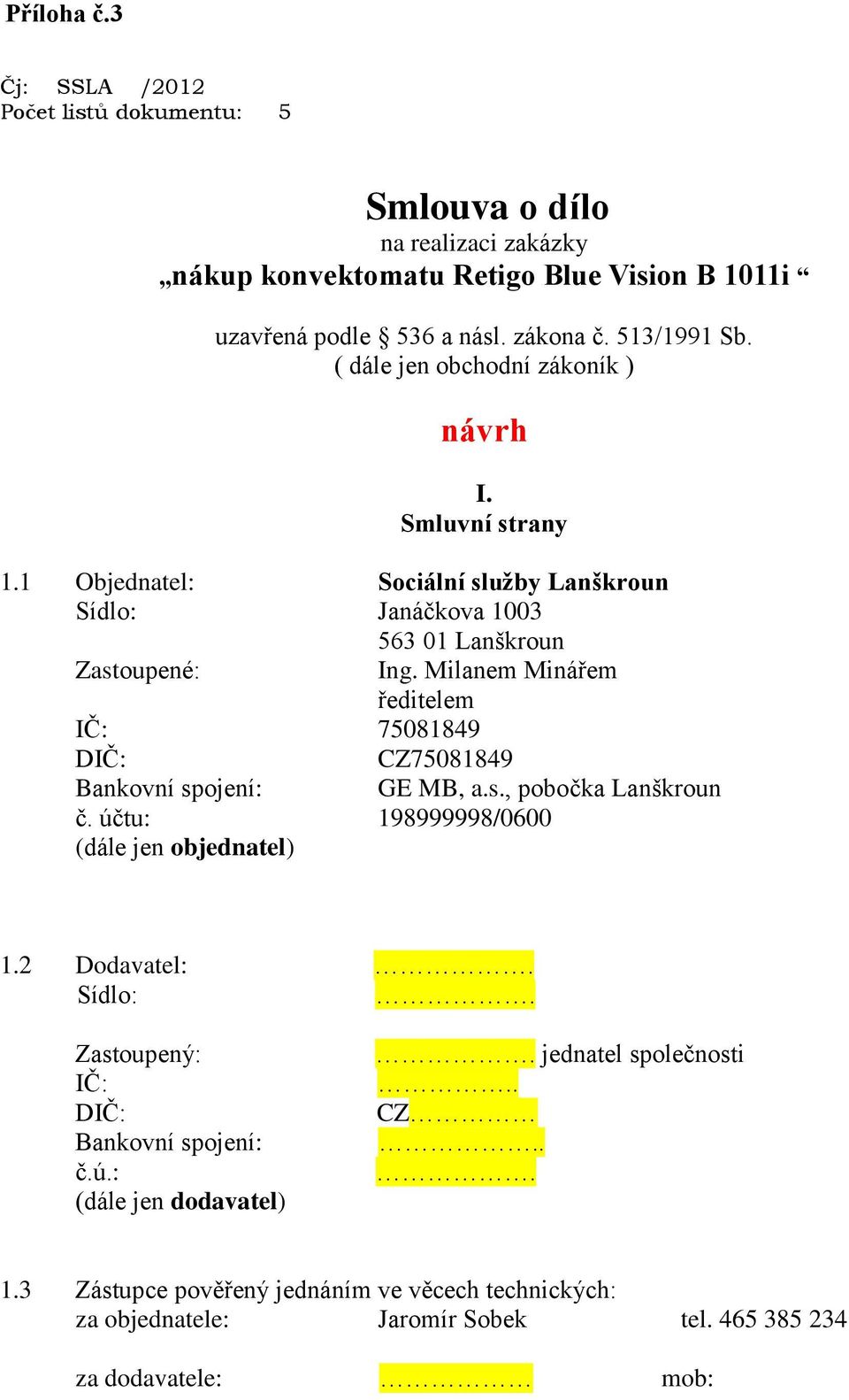 Milanem Minářem ředitelem IČ: 75081849 DIČ: CZ75081849 Bankovní spojení: GE MB, a.s., pobočka Lanškroun č. účtu: 198999998/0600 (dále jen objednatel) 1.2 Dodavatel:. Sídlo:.