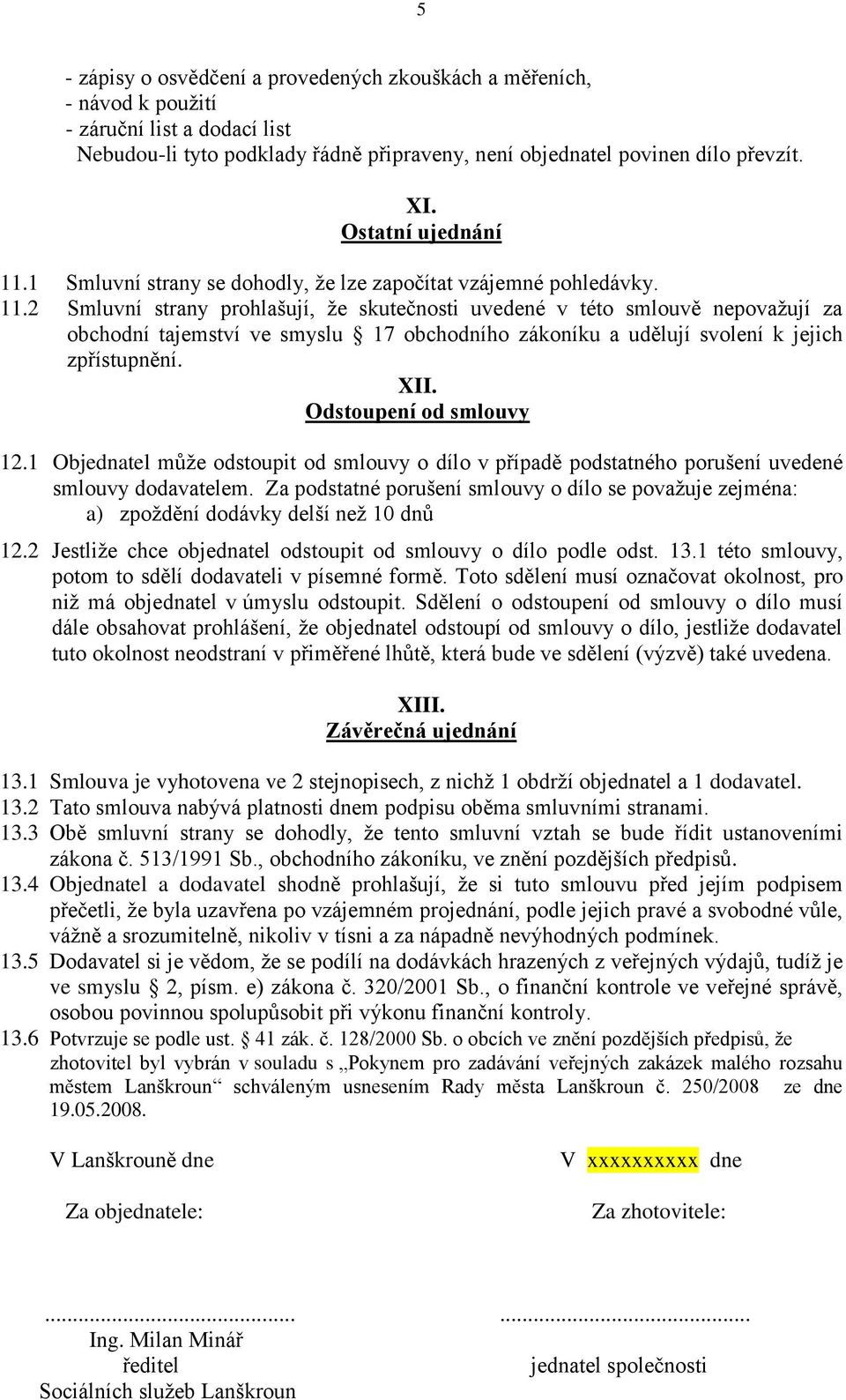 XII. Odstoupení od smlouvy 12.1 Objednatel může odstoupit od smlouvy o dílo v případě podstatného porušení uvedené smlouvy dodavatelem.