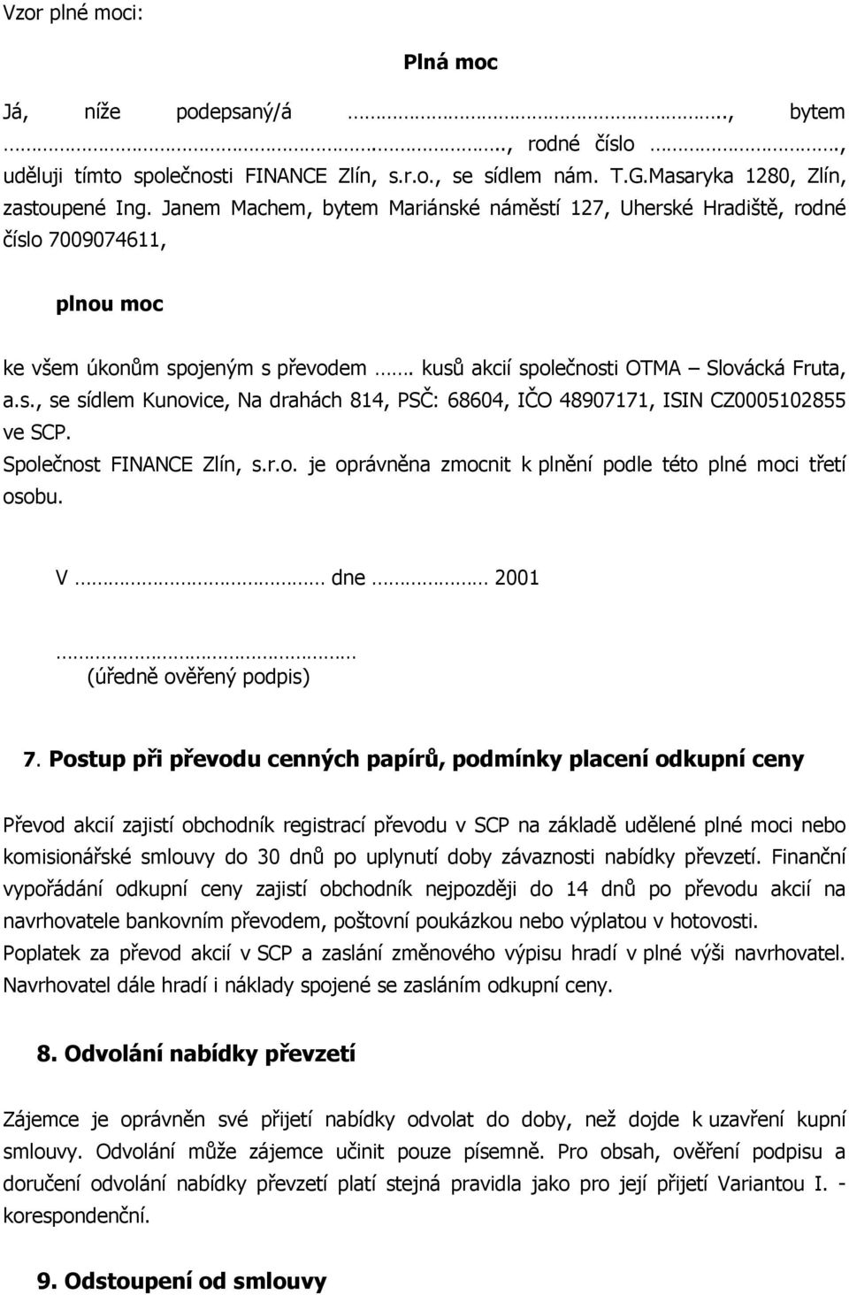 Společnost FINANCE Zlín, s.r.o. je oprávněna zmocnit k plnění podle této plné moci třetí osobu. V dne 2001 (úředně ověřený podpis) 7.