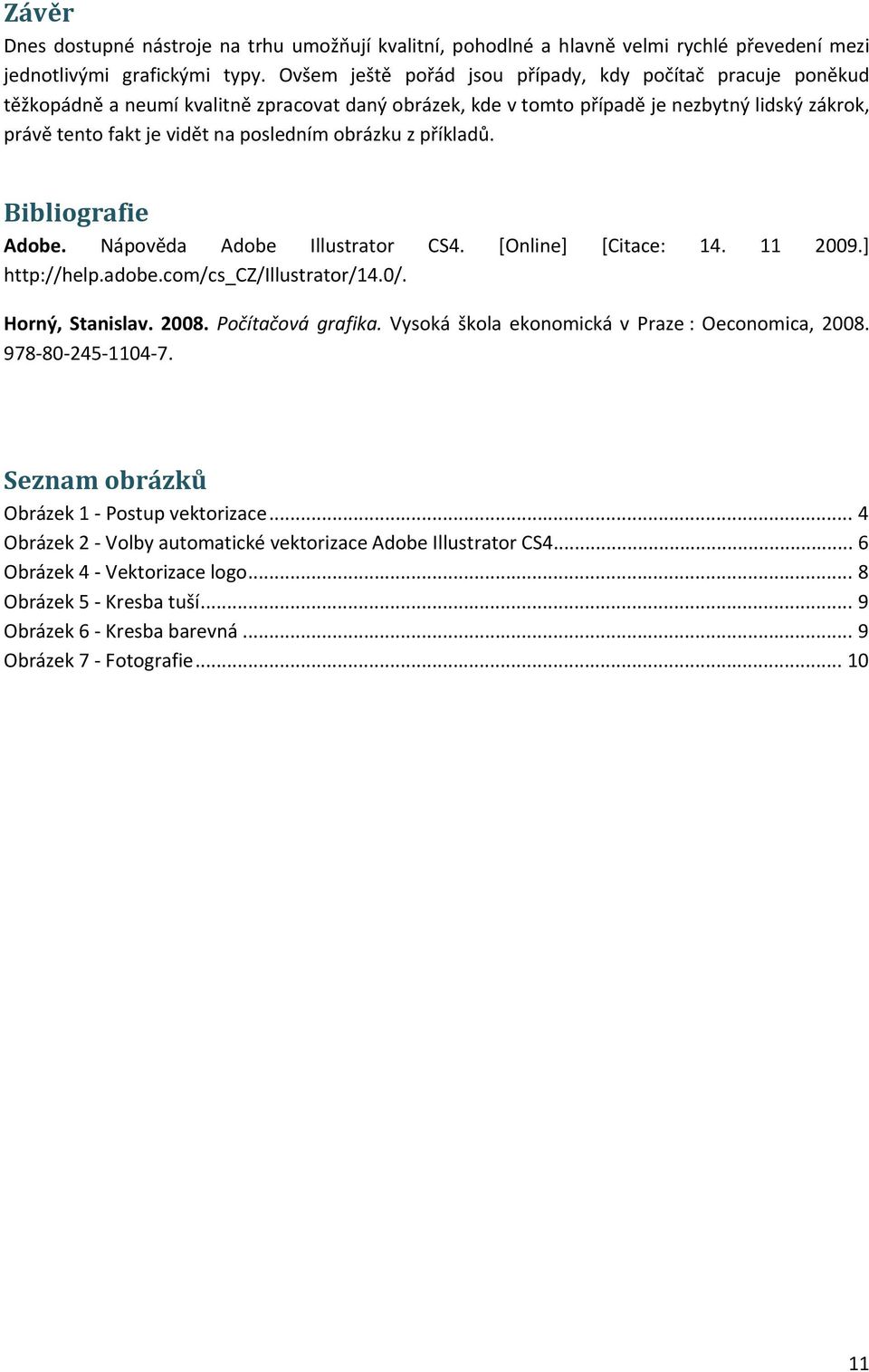 obrázku z příkladů. Bibliografie Adobe. Nápověda Adobe Illustrator CS4. [Online] [Citace: 14. 11 2009.] http://help.adobe.com/cs_cz/illustrator/14.0/. Horný, Stanislav. 2008. Počítačová grafika.