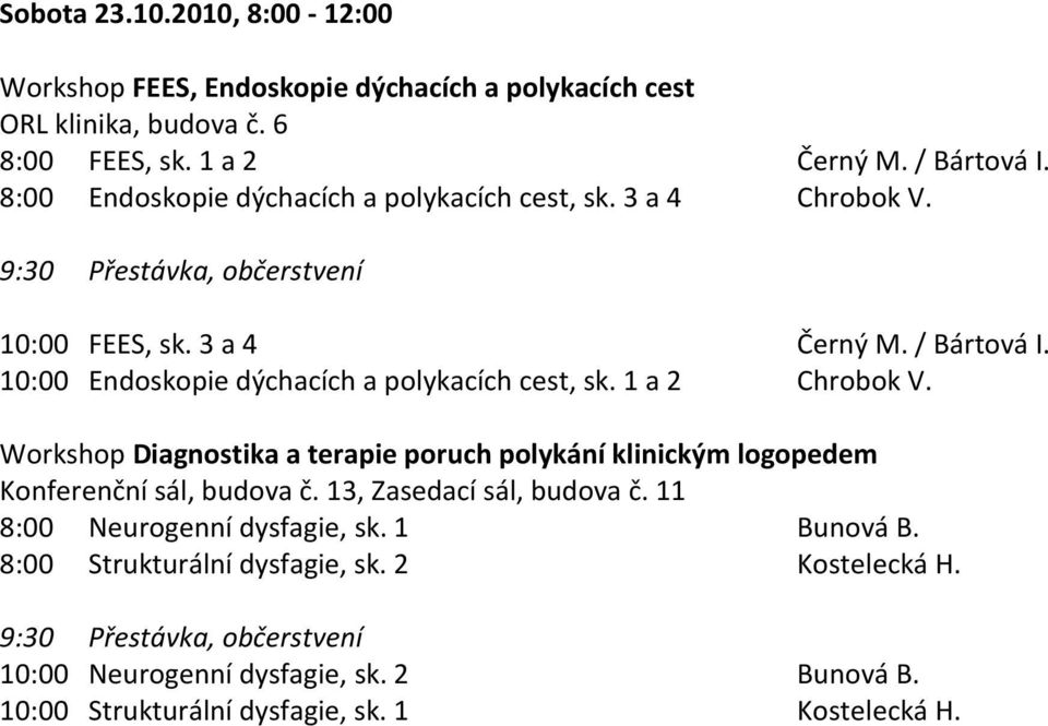 10:00 Endoskopie dýchacích a polykacích cest, sk. 1 a 2 Chrobok V. Workshop Diagnostika a terapie poruch polykání klinickým logopedem Konferenční sál, budova č.