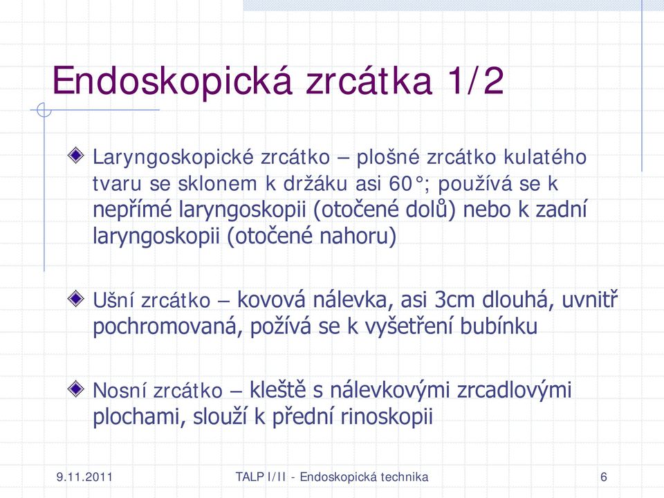 zrcátko kovová nálevka, asi 3cm dlouhá, uvnitř pochromovaná, požívá se k vyšetření bubínku Nosní zrcátko